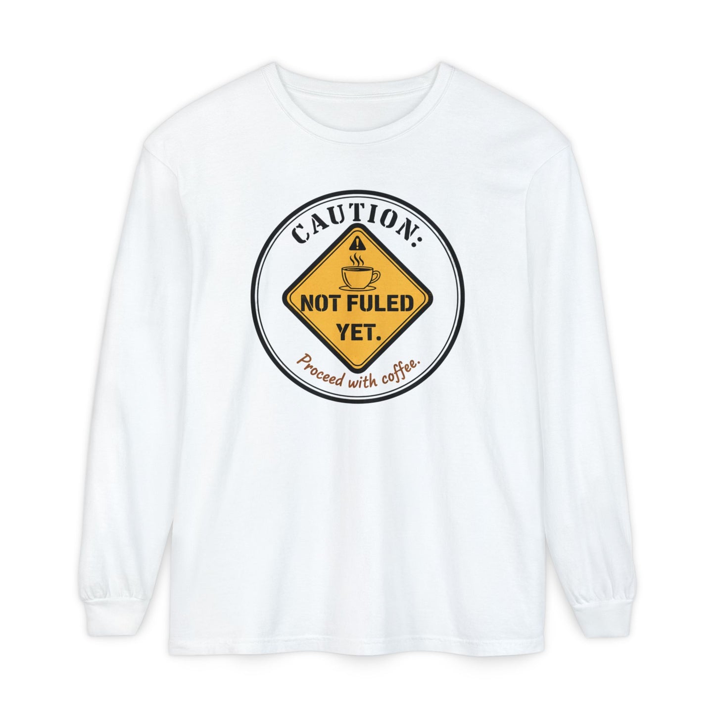 Caution Not Fueled Yet Proceed With Coffee Long Sleeve
