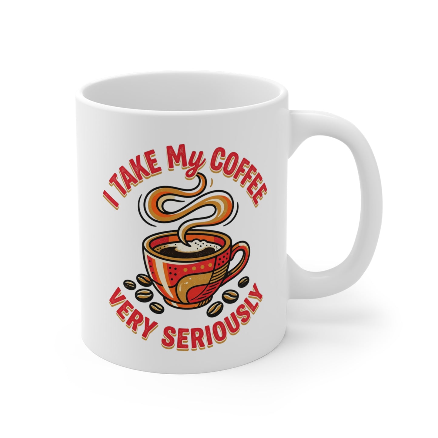 Coffee Mug – "I Take My Coffee Very Seriously" Ceramic 11oz