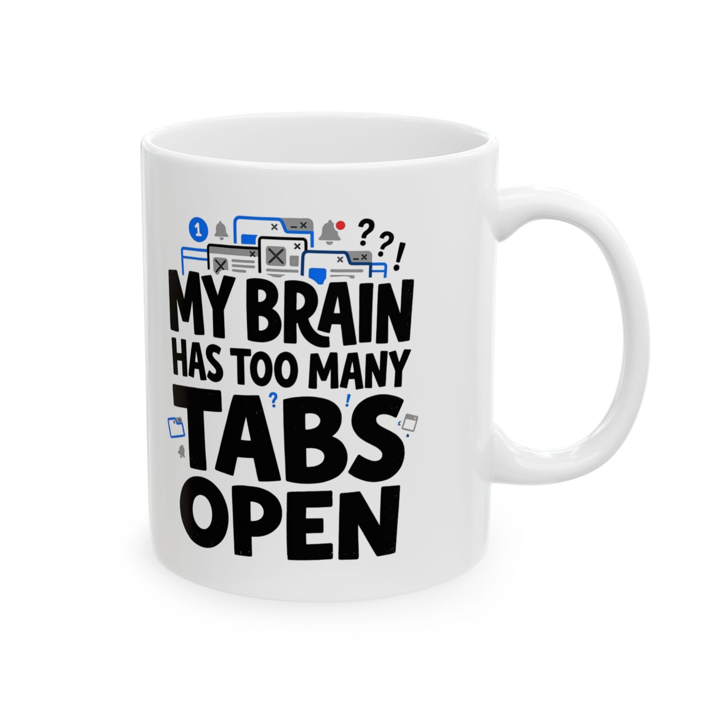Ceramic Mug - "My Brain Has Too Many Tabs Open" Funny Office Coffee Cup