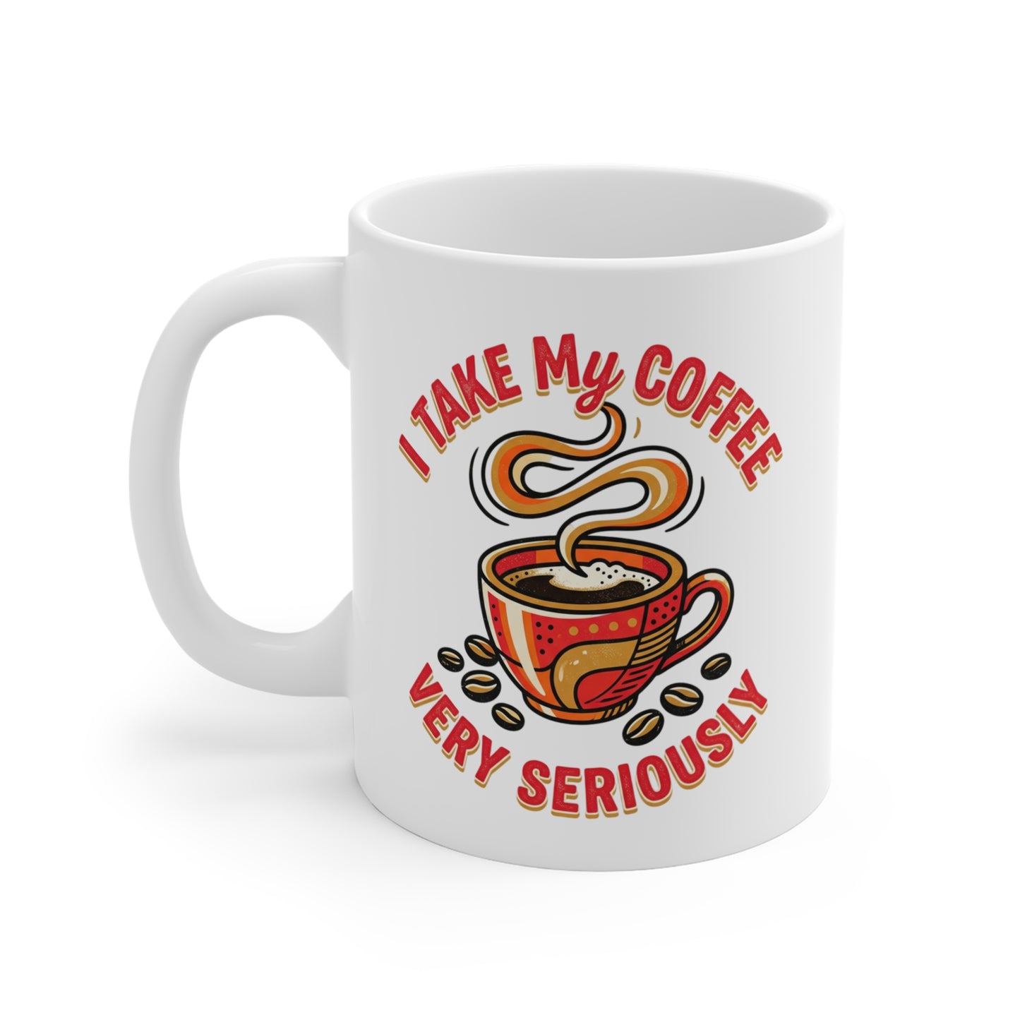 Coffee Mug – "I Take My Coffee Very Seriously" Ceramic 11oz