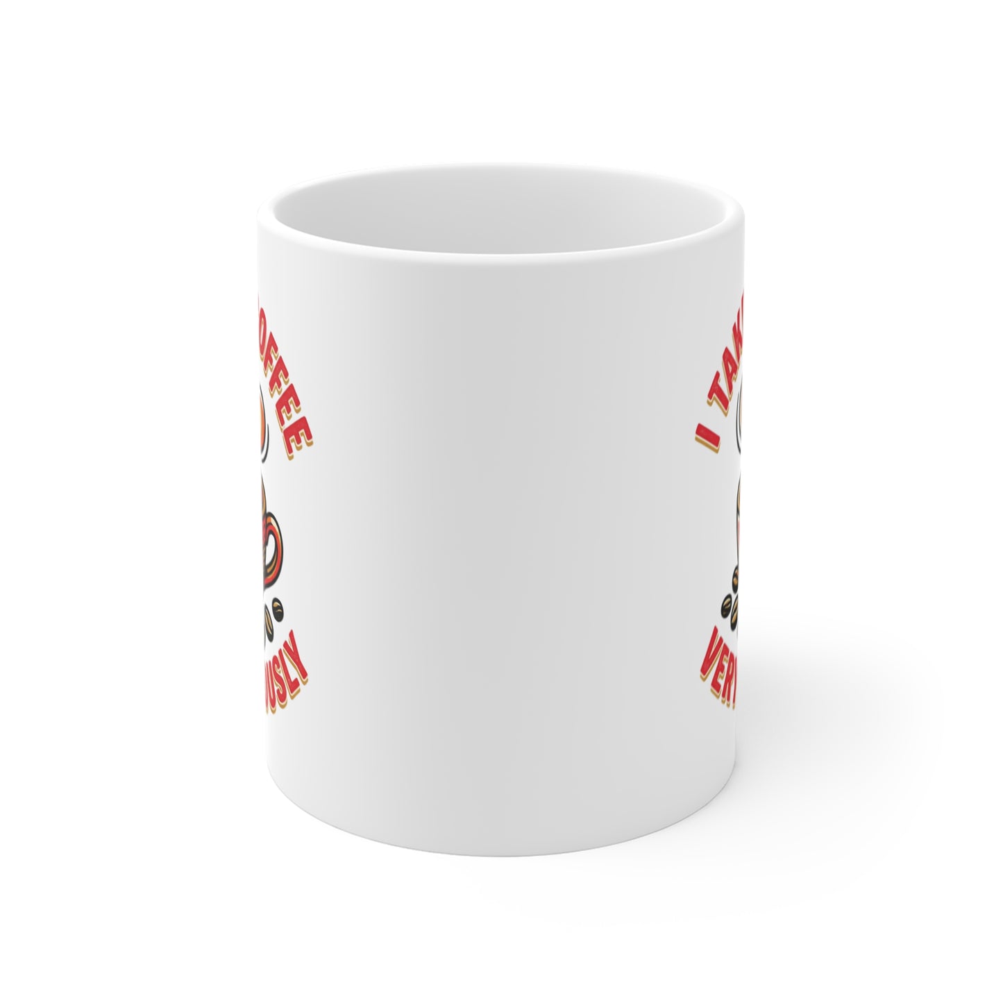 Coffee Mug – "I Take My Coffee Very Seriously" Ceramic 11oz