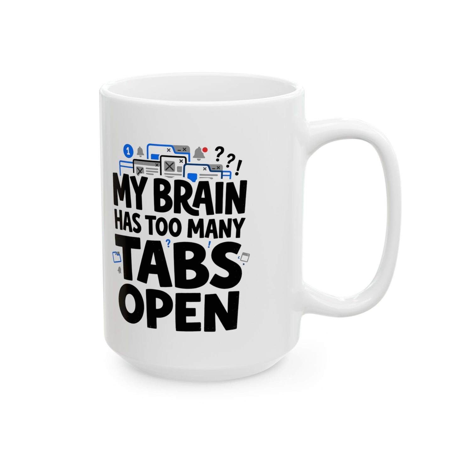 Ceramic Mug - "My Brain Has Too Many Tabs Open" Funny Office Coffee Cup