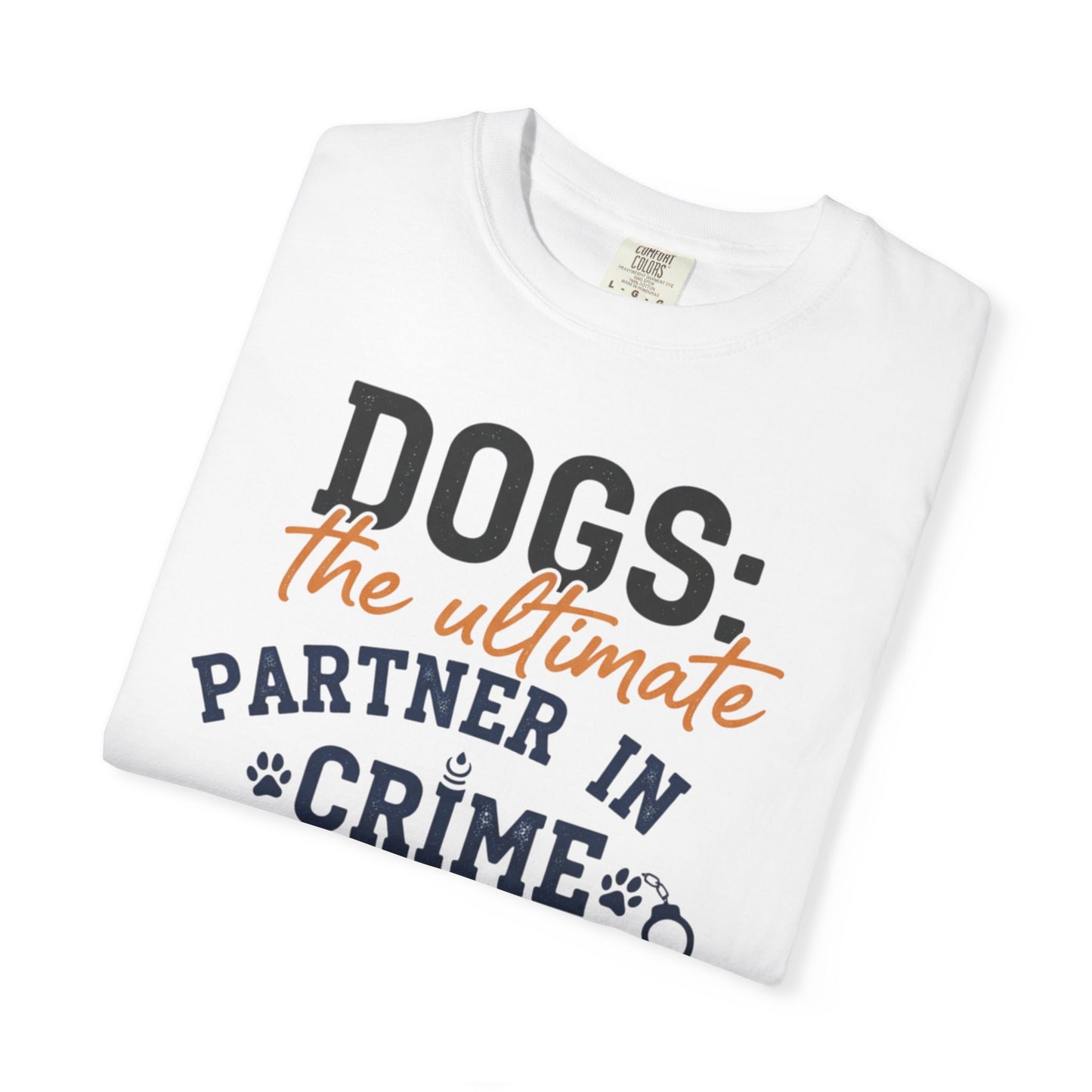 Dogs the Ultimate Partner in Crime T-Shirt | Dog Lover Tee
