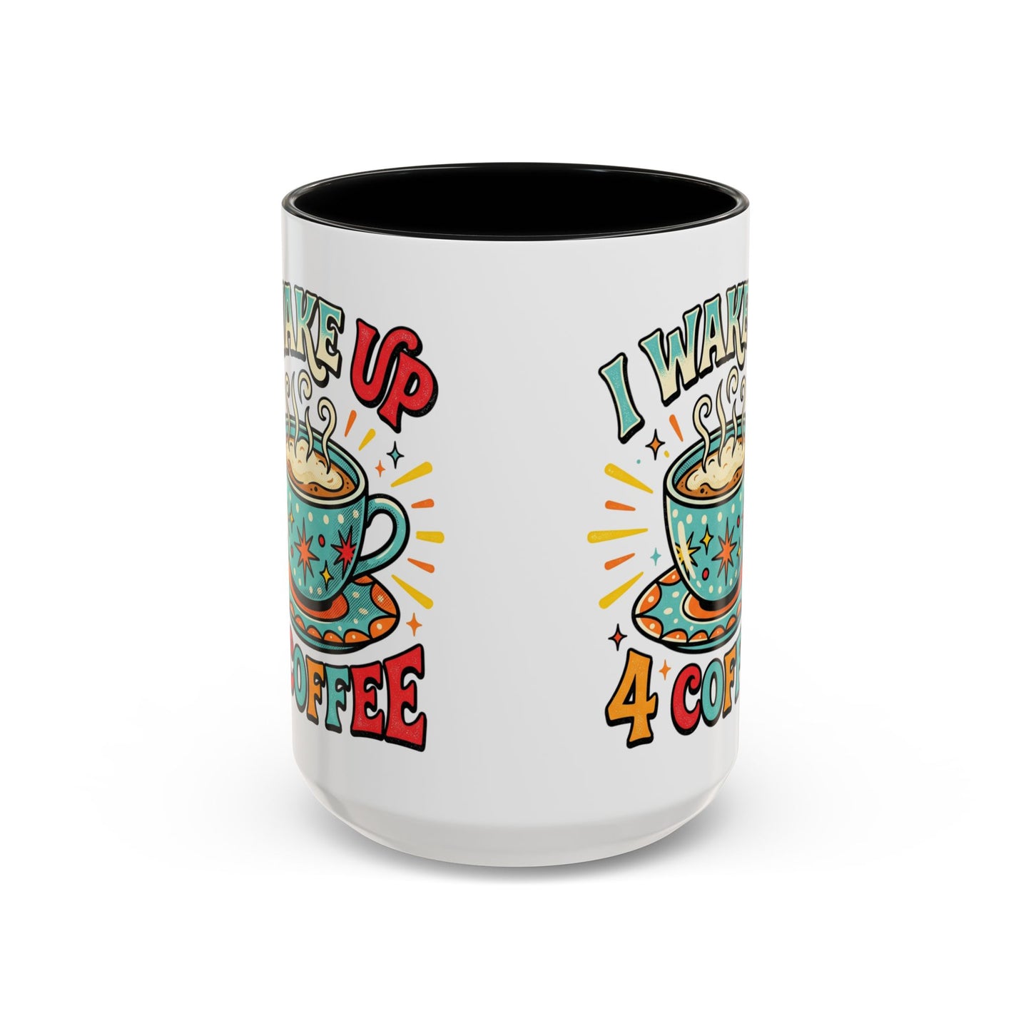 Coffee Mug — "I Wake Up 4 Coffee" Accent Ceramic Mug (11/15oz)