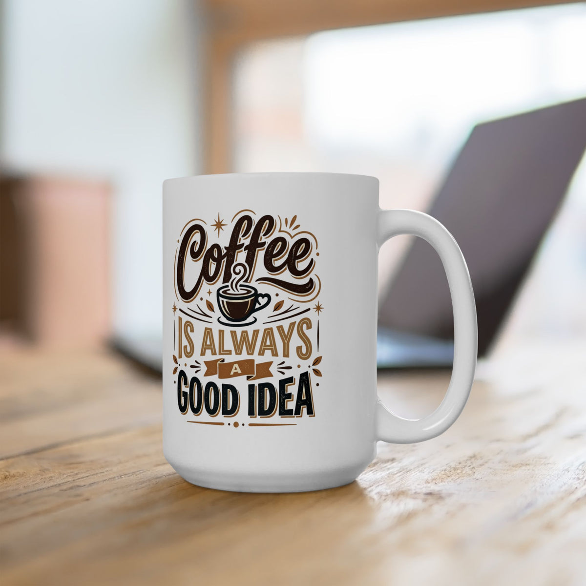 Coffee Mug - "Coffee Is Always A Good Idea" Ceramic Tea Cup, 11oz & 15oz Gift for Coffee Lovers