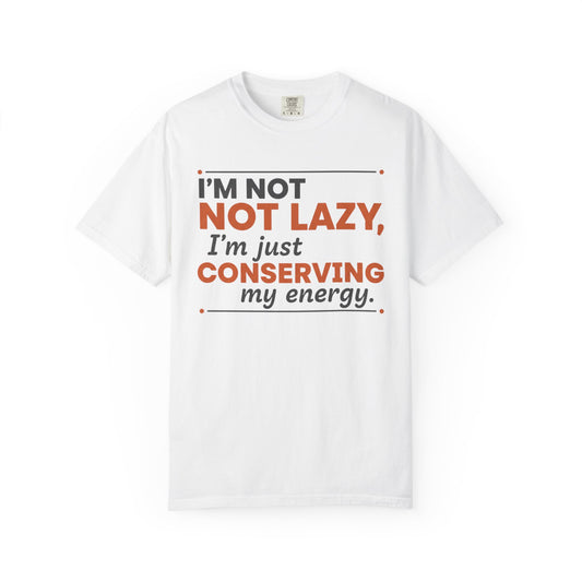 Conserving My Energy I'm Not Lazy T-shirt | Funny Quote Tee